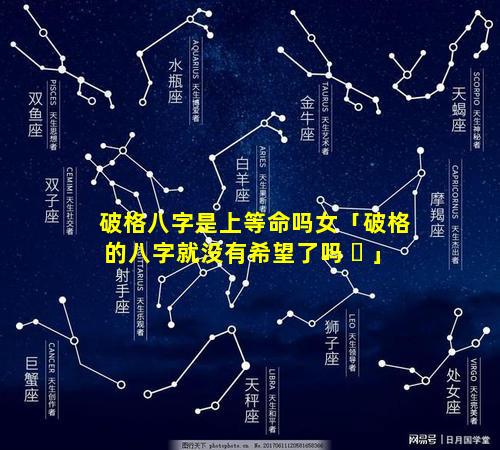 破格八字是上等命吗女「破格的八字就没有希望了吗 ☘ 」